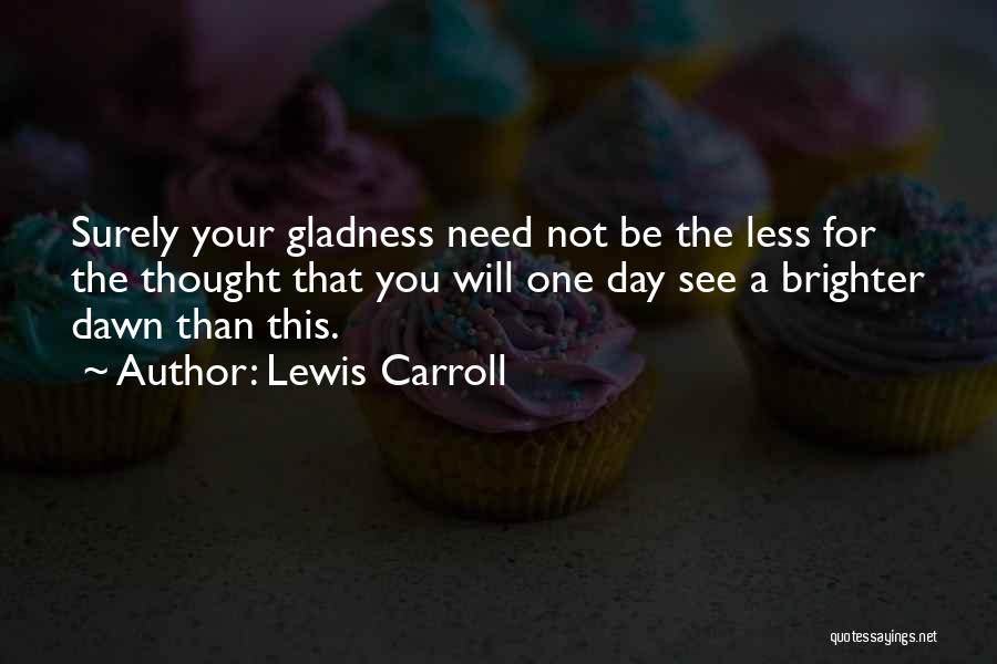 One Day You Will See Quotes By Lewis Carroll