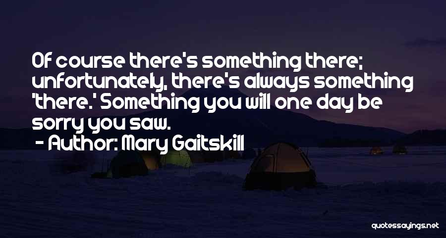 One Day You'll Be Sorry Quotes By Mary Gaitskill