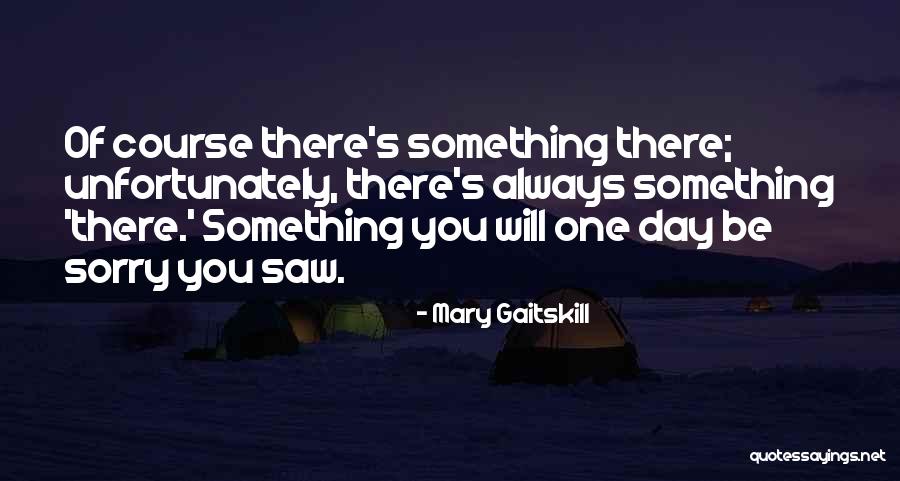 One Day You'll Be Sorry Quotes By Mary Gaitskill