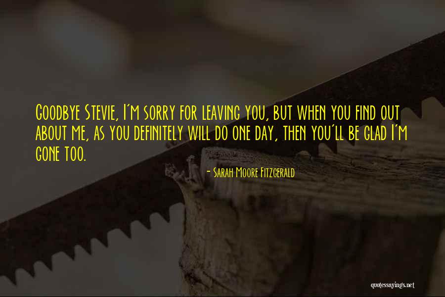 One Day You'll Be Sorry Quotes By Sarah Moore Fitzgerald One Day You'll Be Sorry Quotes By Sarah Moore Fitzgerald