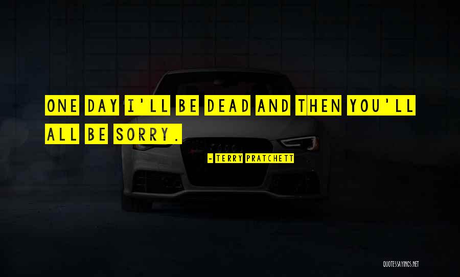 One Day You'll Be Sorry Quotes By Terry Pratchett One Day You'll Be Sorry Quotes By Terry Pratchett