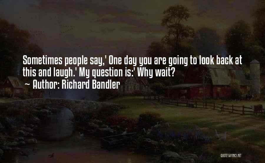 One Day You'll Look Back Quotes By Richard Bandler