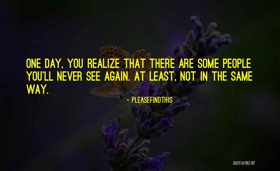 One Day You'll See Quotes By Pleasefindthis