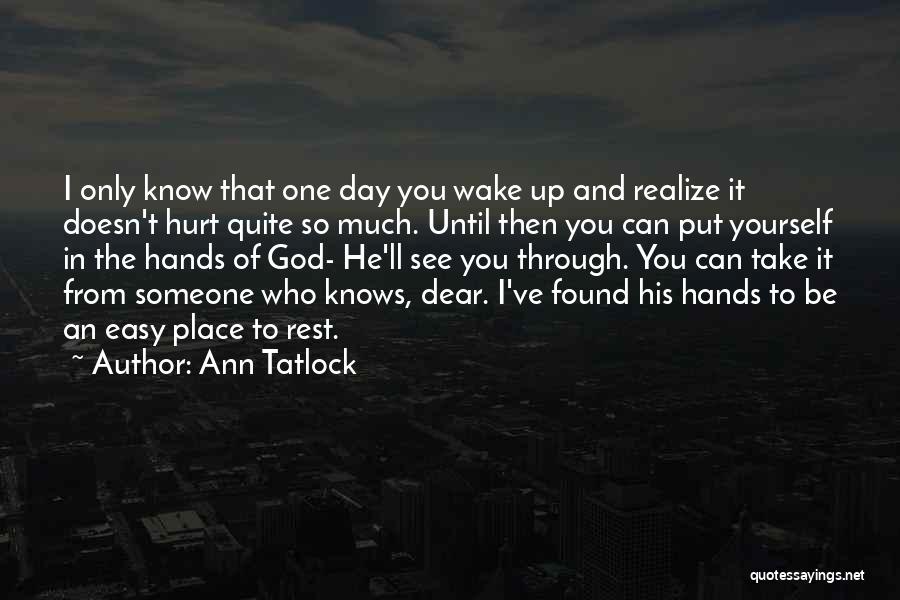 One Day You'll Wake Up And Realize Quotes By Ann Tatlock