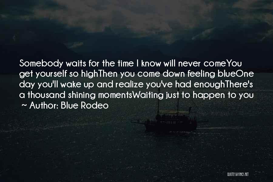 One Day You'll Wake Up And Realize Quotes By Blue Rodeo