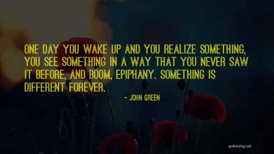 One Day You'll Wake Up And Realize Quotes By John Green