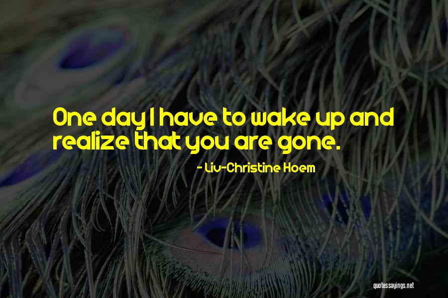 One Day You'll Wake Up And Realize Quotes By Liv-Christine Hoem