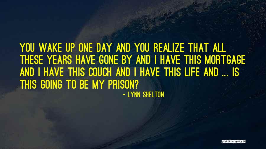 One Day You'll Wake Up And Realize Quotes By Lynn Shelton