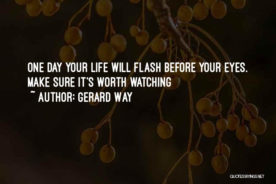 One Day Your Life Will Flash Before Your Eyes Quotes By Gerard Way