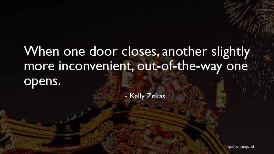 One Door Opens Another Closes Quotes By Kelly Zekas One Door Opens Another Closes Quotes By Kelly Zekas