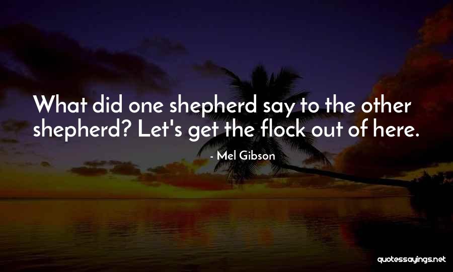 One Flock Quotes By Mel Gibson One Flock Quotes By Mel Gibson