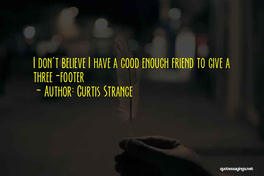 One Good Friend Is Enough Quotes By Curtis Strange