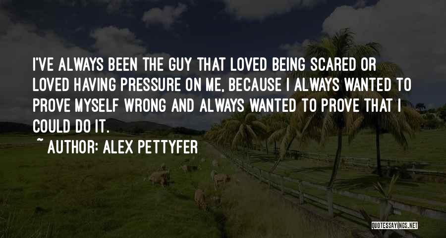 One Guy To Prove Me Wrong Quotes By Alex Pettyfer