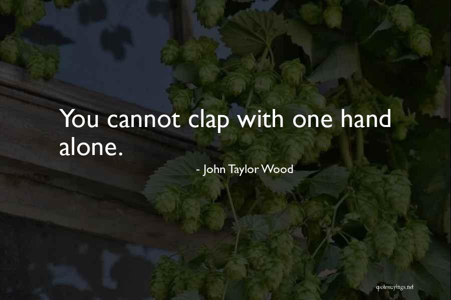 One Hand Can't Clap Quotes By John Taylor Wood