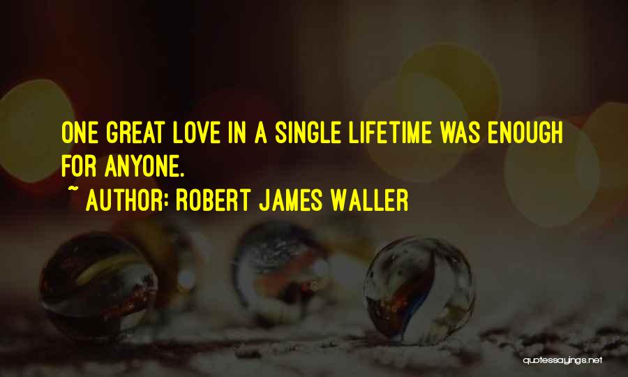 One In A Lifetime Love Quotes By Robert James Waller