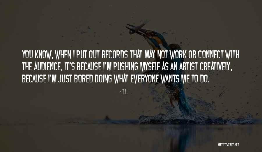 One Is Bored Because One Is Bored Quotes By T.I. One Is Bored Because One Is Bored Quotes By T.I.