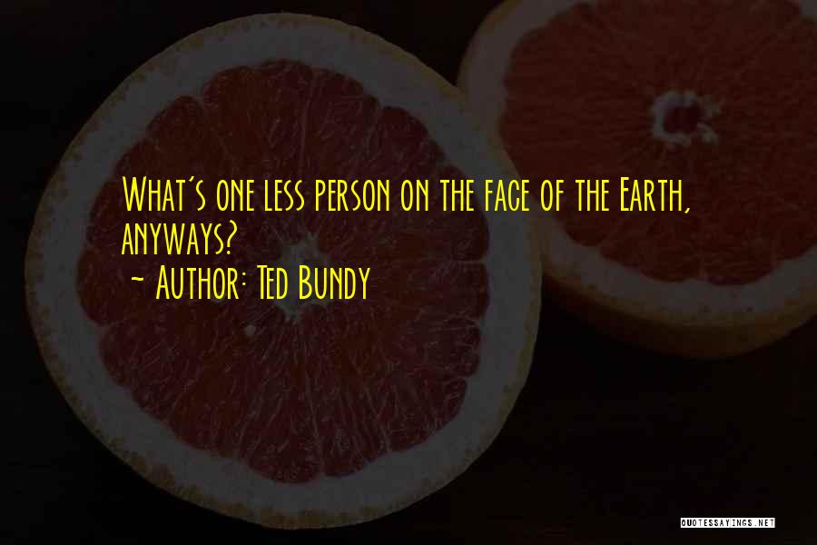 One Less Person Quotes By Ted Bundy