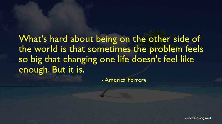 One Life's Enough Quotes By America Ferrera