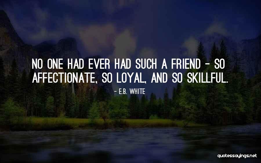 One Loyal Friend Quotes By E.B. White One Loyal Friend Quotes By E.B. White