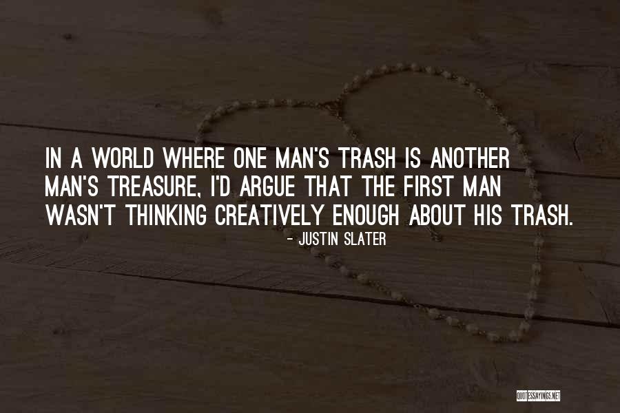 One Man S Trash Quotes By Justin Slater One Man S Trash Quotes By Justin Slater