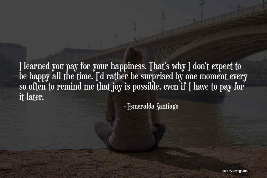 One Moment Your Happy Quotes By Esmeralda Santiago One Moment Your Happy Quotes By Esmeralda Santiago