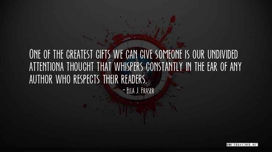 One Of The Greatest Gifts You Can Give Quotes By Ella J. Fraser One Of The Greatest Gifts You Can Give Quotes By Ella J. Fraser