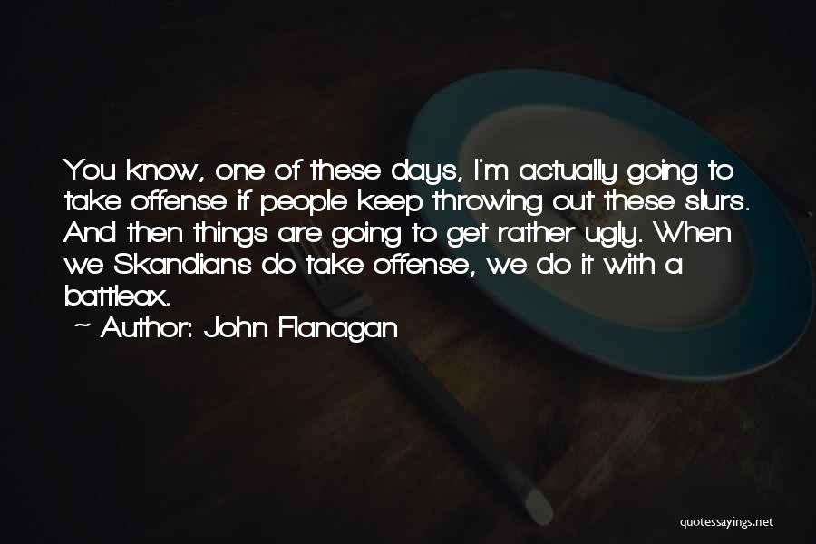 One Of These Days Quotes By John Flanagan