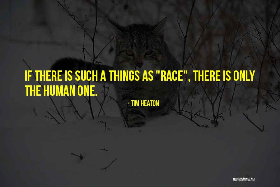 One Race The Human Race Quotes By Tim Heaton One Race The Human Race Quotes By Tim Heaton