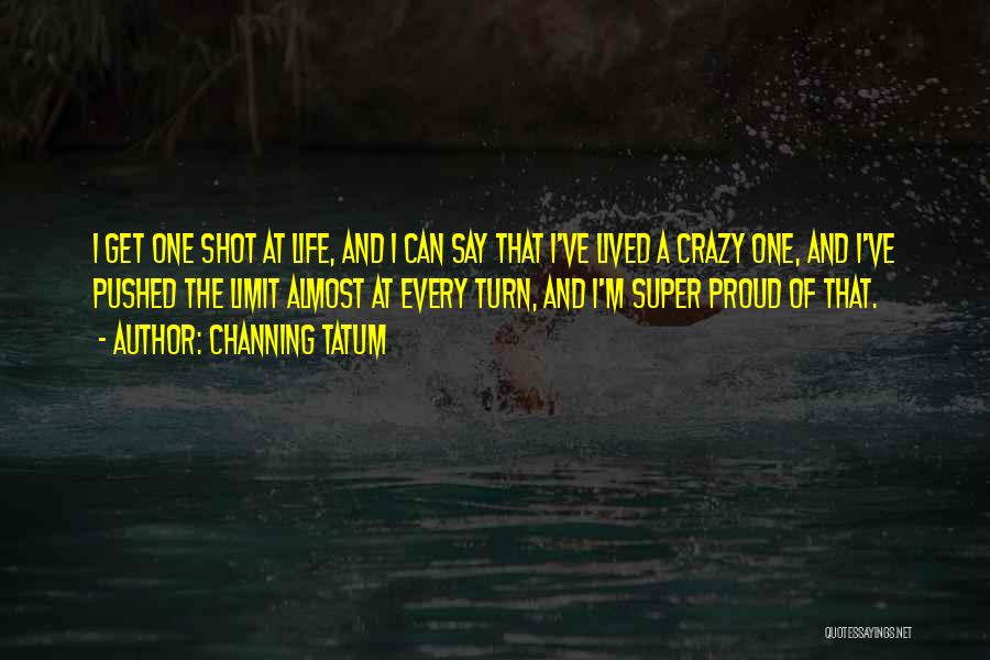 One Shot At Life Quotes By Channing Tatum