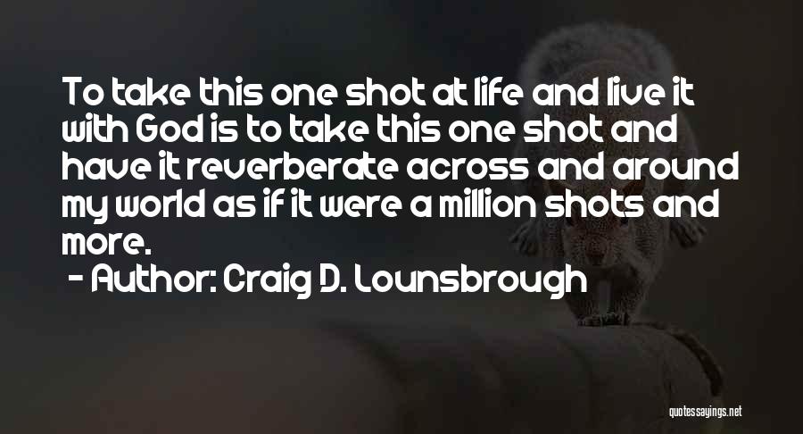 One Shot At Life Quotes By Craig D. Lounsbrough