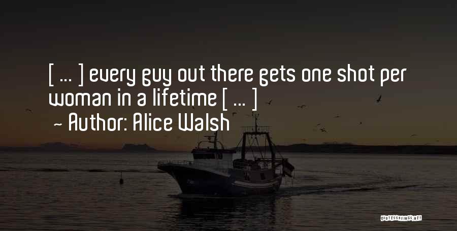 One Shot In Life Quotes By Alice Walsh