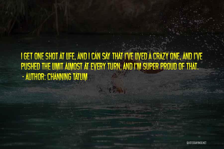 One Shot Life Quotes By Channing Tatum