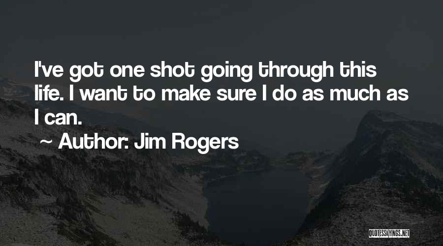 One Shot Life Quotes By Jim Rogers