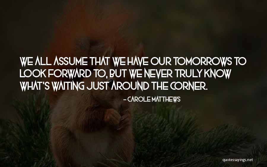 One Should Never Assume Quotes By Carole Matthews One Should Never Assume Quotes By Carole Matthews