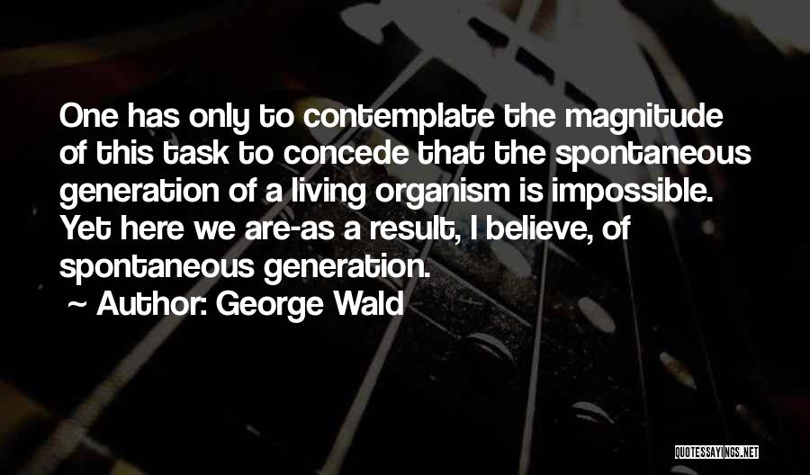 One Spontaneous Quotes By George Wald