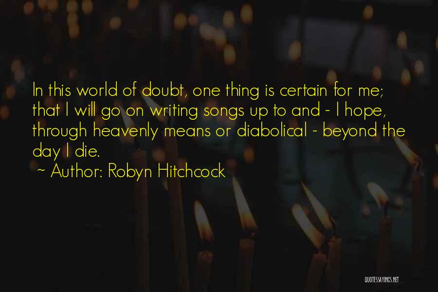 One Thing Certain Quotes By Robyn Hitchcock