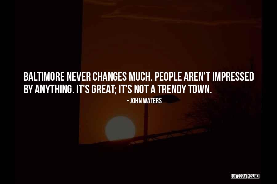 One Thing Never Changes Quotes By John Waters One Thing Never Changes Quotes By John Waters