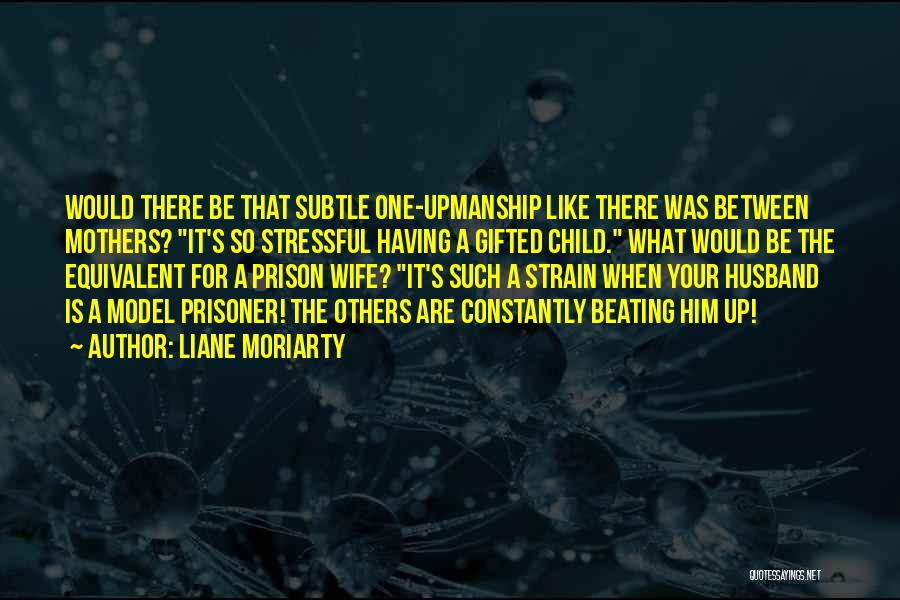 One Upmanship Quotes By Liane Moriarty