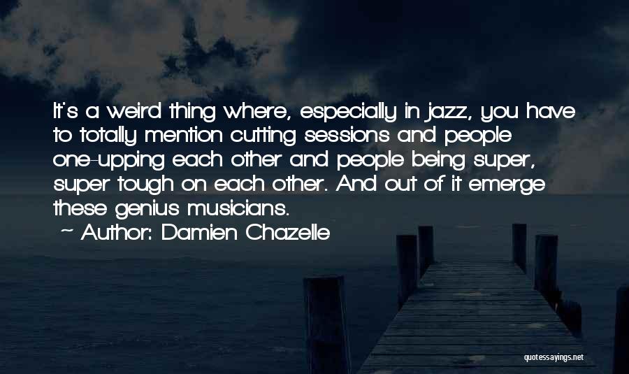 One Upping Quotes By Damien Chazelle
