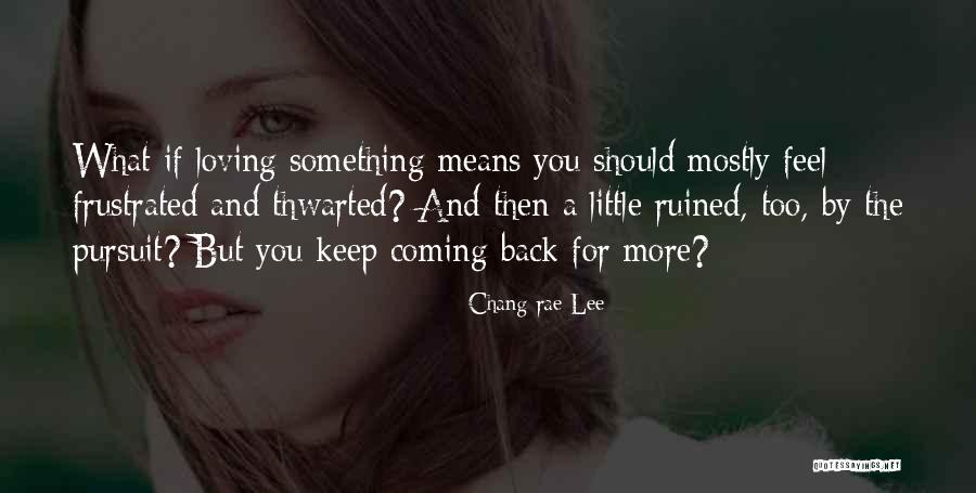 One You Love Coming Back Quotes By Chang-rae Lee One You Love Coming Back Quotes By Chang-rae Lee