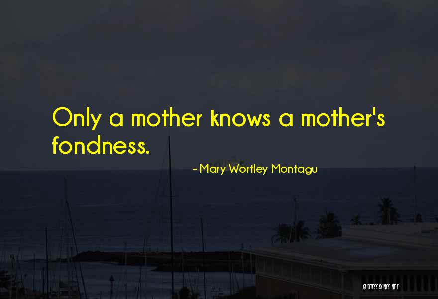 Only A Mother Quotes By Mary Wortley Montagu