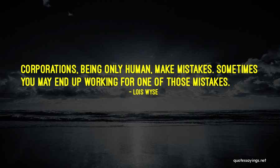 Only Being Human Quotes By Lois Wyse Only Being Human Quotes By Lois Wyse