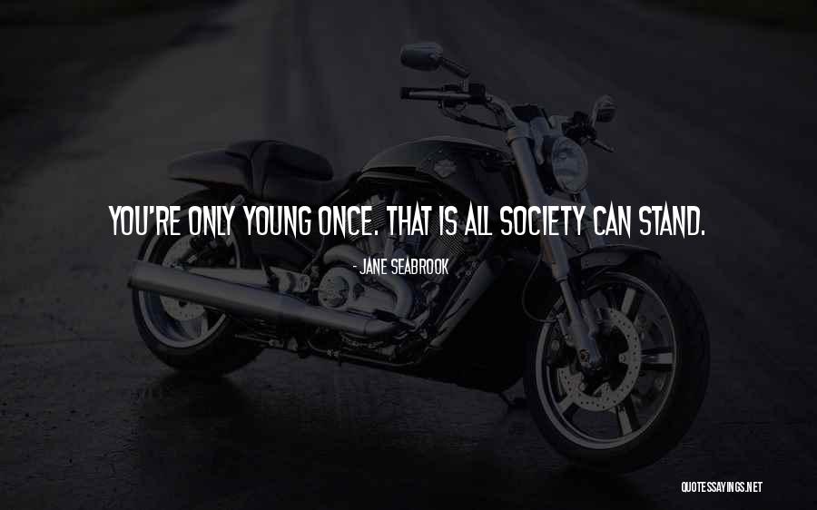 Only Being Young Once Quotes By Jane Seabrook Only Being Young Once Quotes By Jane Seabrook