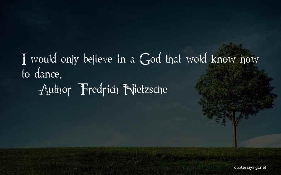 Only Believe In God Quotes By Fredrich Nietzsche