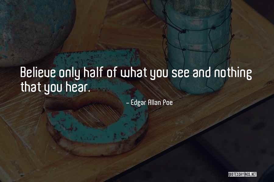 Only Believe What You See Quotes By Edgar Allan Poe Only Believe What You See Quotes By Edgar Allan Poe