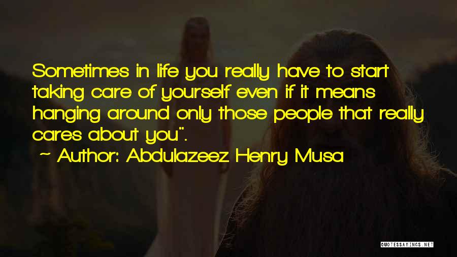 Only Care About Yourself Quotes By Abdulazeez Henry Musa