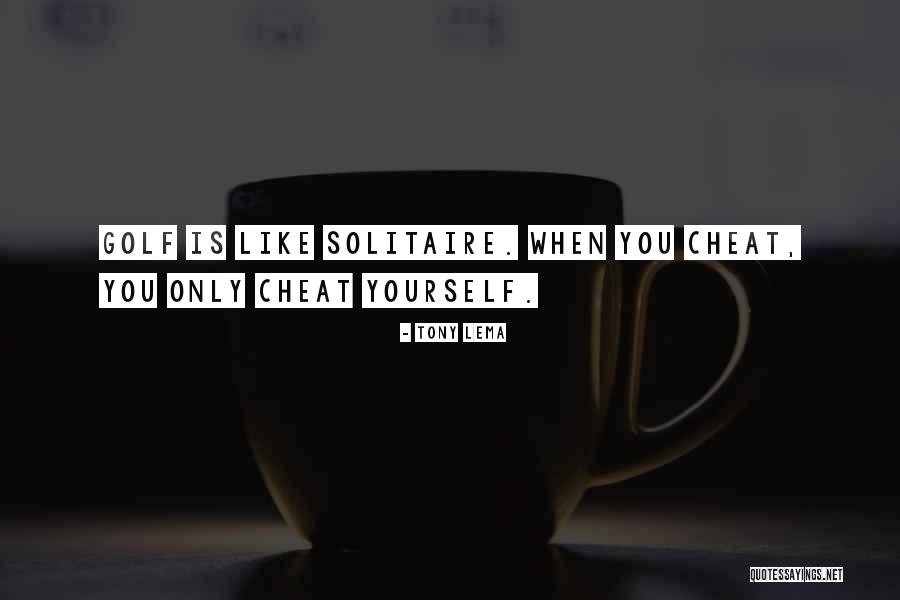 Only Cheat Yourself Quotes By Tony Lema Only Cheat Yourself Quotes By Tony Lema