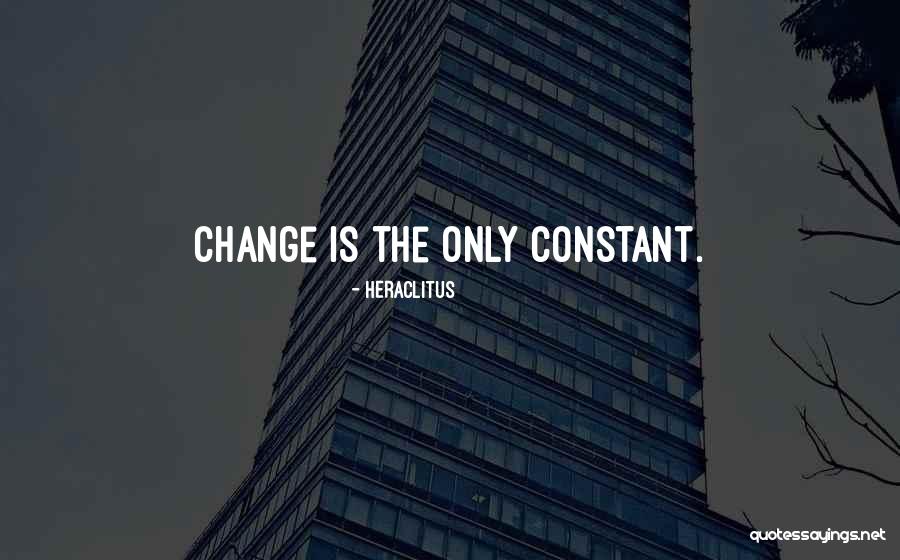 Only Constant Is Change Quotes By Heraclitus Only Constant Is Change Quotes By Heraclitus