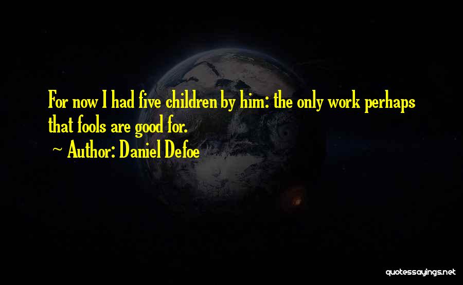 Only Fools Quotes By Daniel Defoe