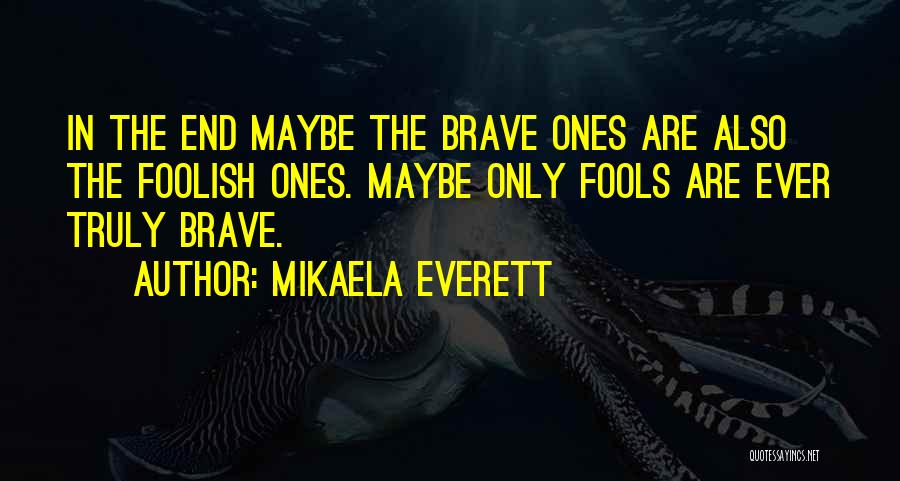 Only Fools Quotes By Mikaela Everett